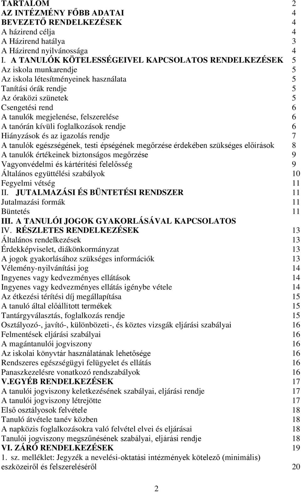 megjelenése, felszerelése 6 A tanórán kívüli foglalkozások rendje 6 Hiányzások és az igazolás rendje 7 A tanulók egészségének, testi épségének megőrzése érdekében szükséges előírások 8 A tanulók