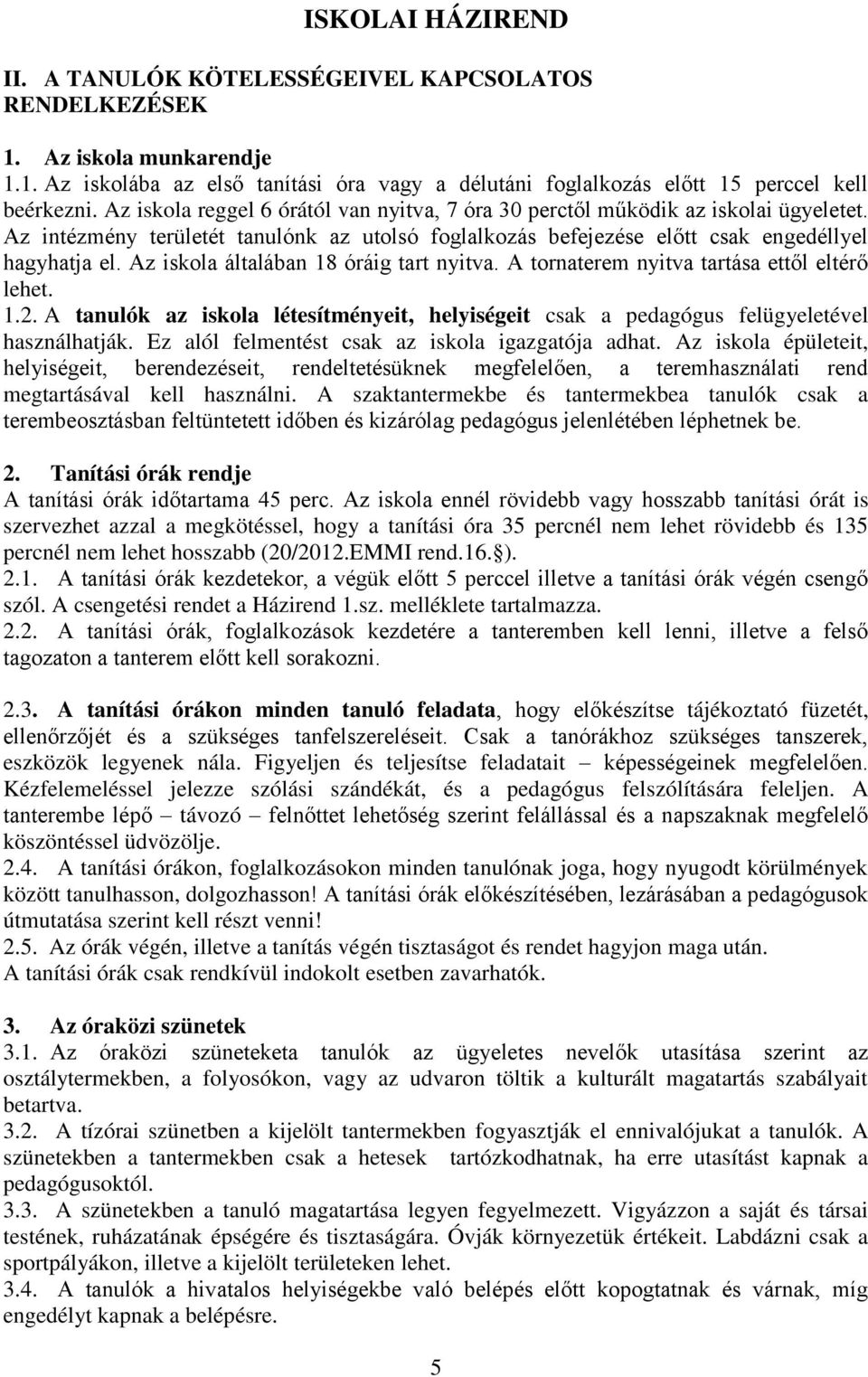 Az iskola általában 18 óráig tart nyitva. A tornaterem nyitva tartása ettől eltérő lehet. 1.2. A tanulók az iskola létesítményeit, helyiségeit csak a pedagógus felügyeletével használhatják.