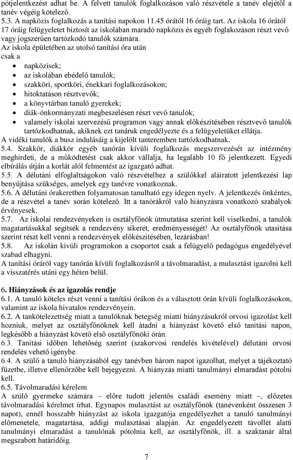 Az iskola épületében az utolsó tanítási óra után csak a napközisek; az iskolában ebédelő tanulók; szakköri, sportköri, énekkari foglalkozásokon; hitoktatáson résztvevők; a könyvtárban tanuló