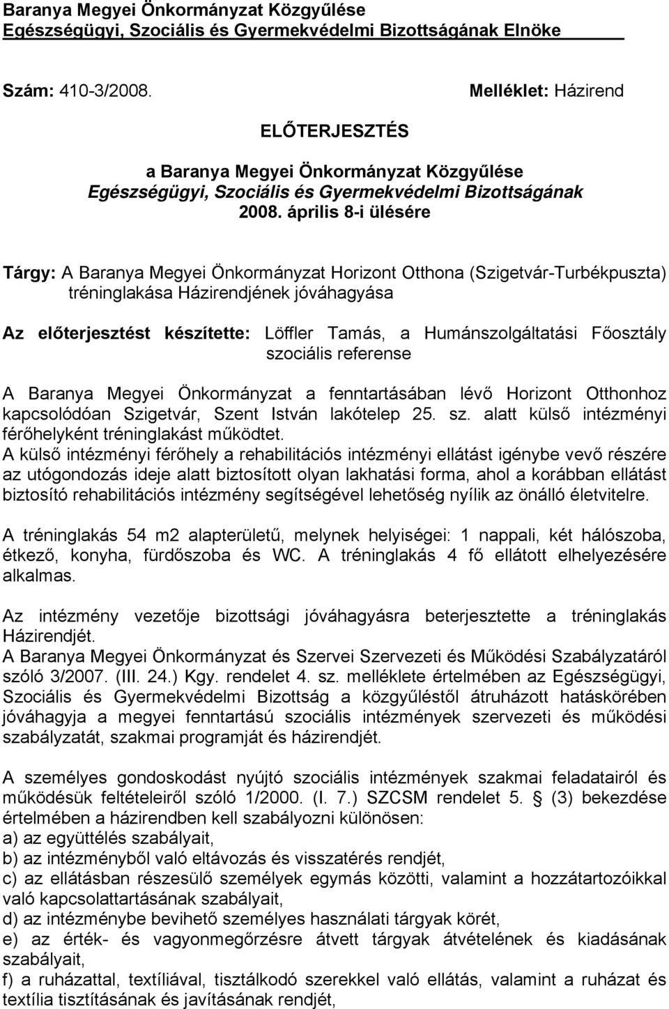április 8-i ülésére Tárgy: A Baranya Megyei Önkormányzat Horizont Otthona (Szigetvár-Turbékpuszta) tréninglakása Házirendjének jóváhagyása Az előterjesztést készítette: Löffler Tamás, a