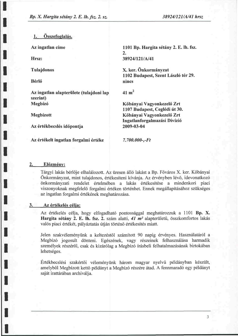 h. fsz. 2. 38924/121/A/41 X. ker. Önkormányzat 1102 Budapest, Szent László tér 29. nincs 41 YÍL Kőbányai Vagyonkezelő Zrt 1107 Budapest, Ceglédi út 30.