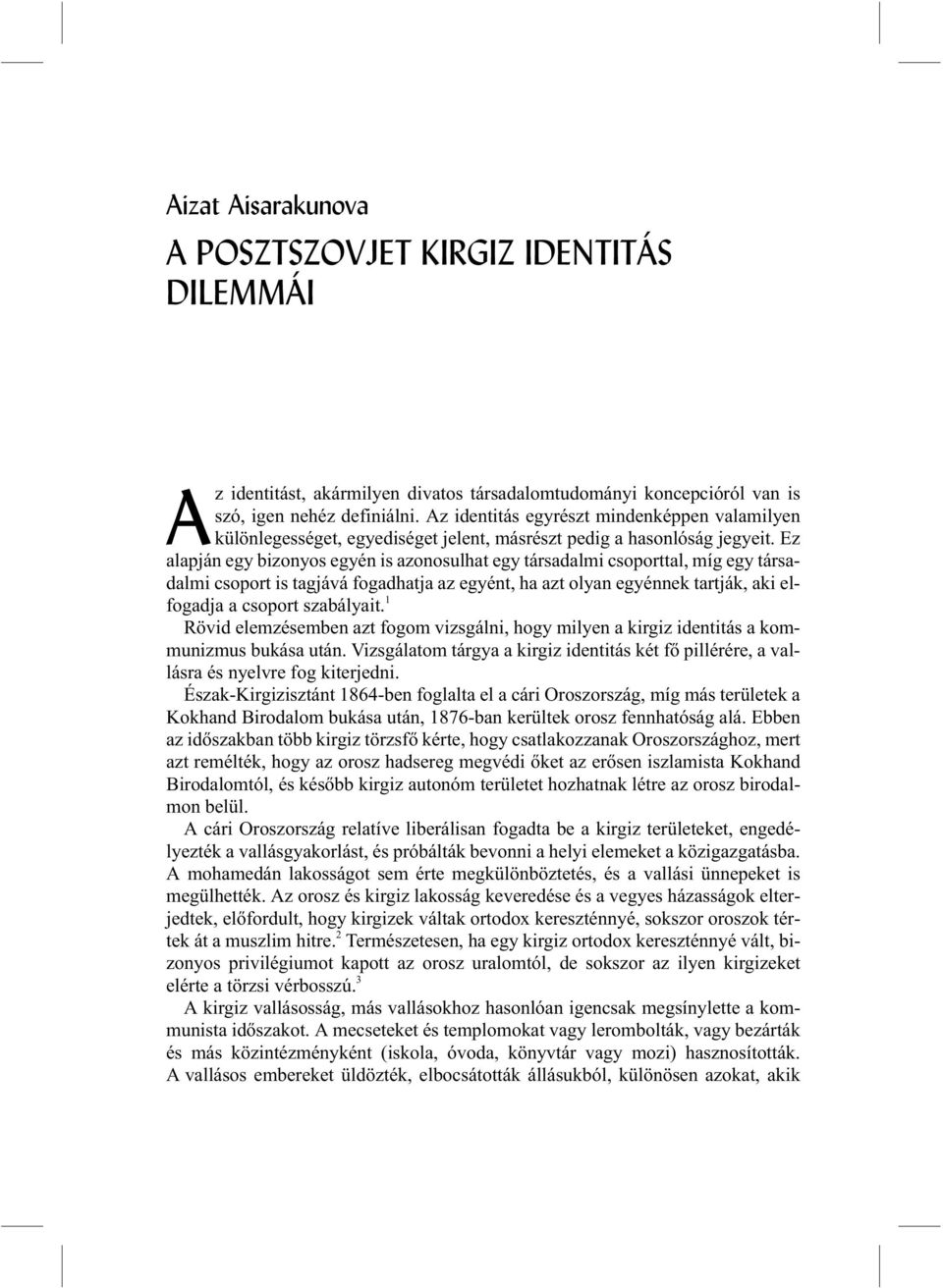 Ez alapján egy bizonyos egyén is azonosulhat egy társadalmi csoporttal, míg egy társadalmi csoport is tagjává fogadhatja az egyént, ha azt olyan egyénnek tartják, aki elfogadja a csoport szabályait.