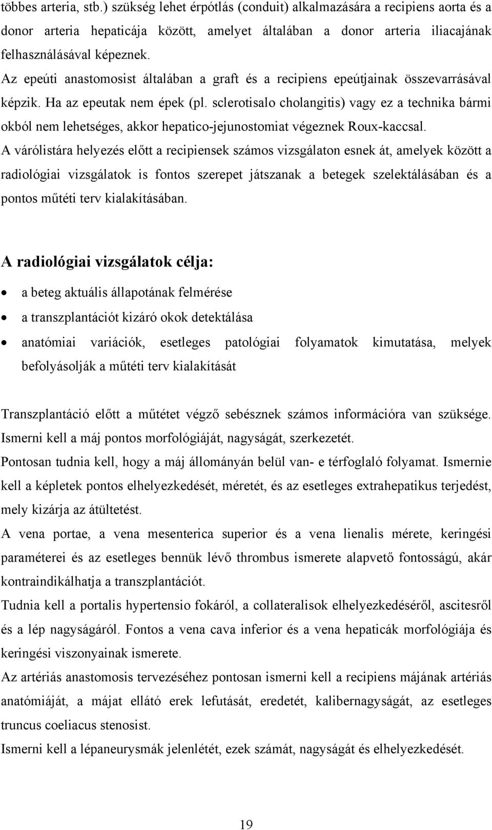 sclerotisalo cholangitis) vagy ez a technika bármi okból nem lehetséges, akkor hepatico-jejunostomiat végeznek Roux-kaccsal.