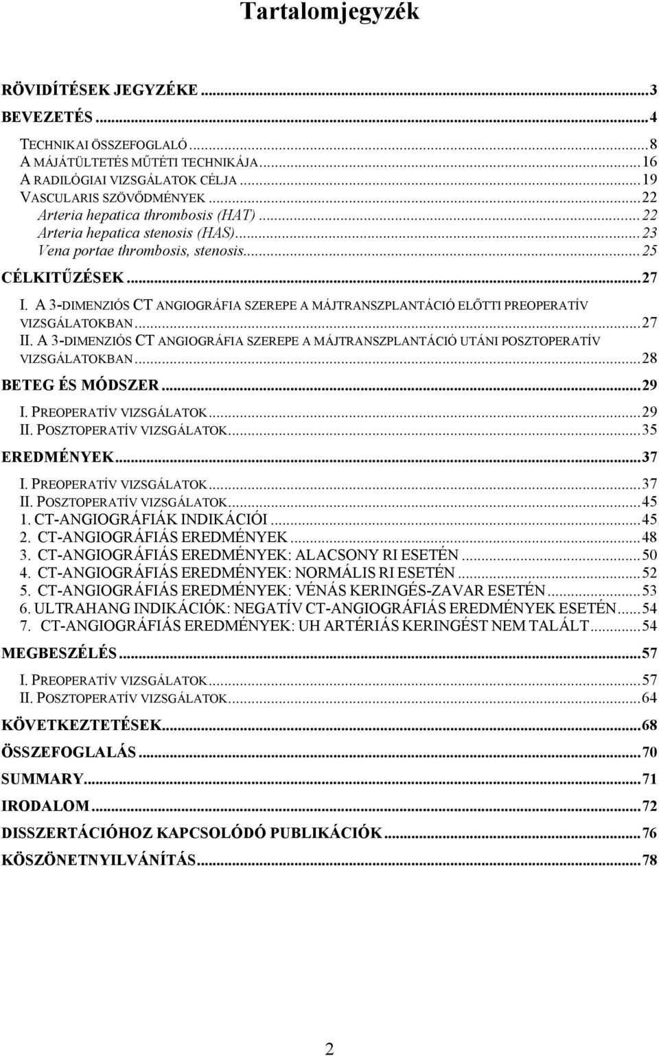 A 3-DIMENZIÓS CT ANGIOGRÁFIA SZEREPE A MÁJTRANSZPLANTÁCIÓ ELŐTTI PREOPERATÍV VIZSGÁLATOKBAN...27 II. A 3-DIMENZIÓS CT ANGIOGRÁFIA SZEREPE A MÁJTRANSZPLANTÁCIÓ UTÁNI POSZTOPERATÍV VIZSGÁLATOKBAN.