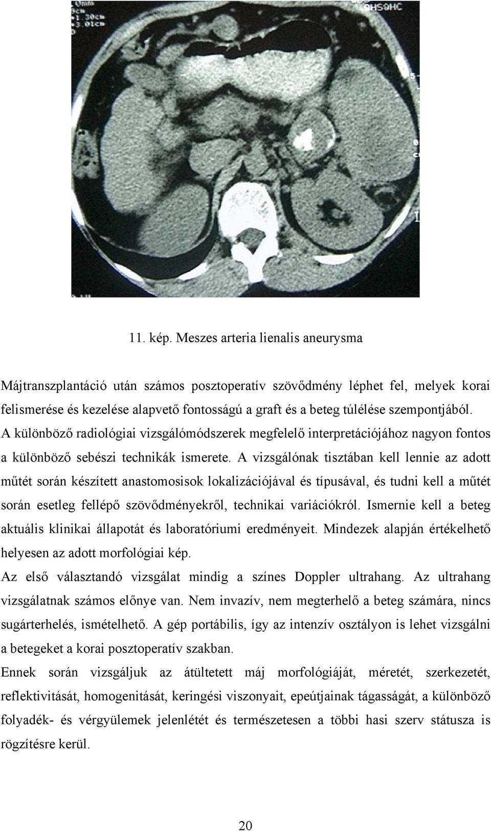 szempontjából. A különböző radiológiai vizsgálómódszerek megfelelő interpretációjához nagyon fontos a különböző sebészi technikák ismerete.