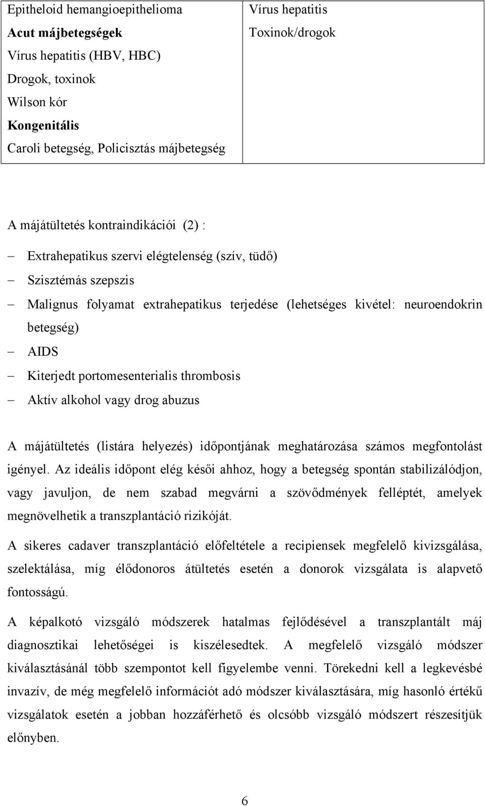 Kiterjedt portomesenterialis thrombosis Aktív alkohol vagy drog abuzus A májátültetés (listára helyezés) időpontjának meghatározása számos megfontolást igényel.