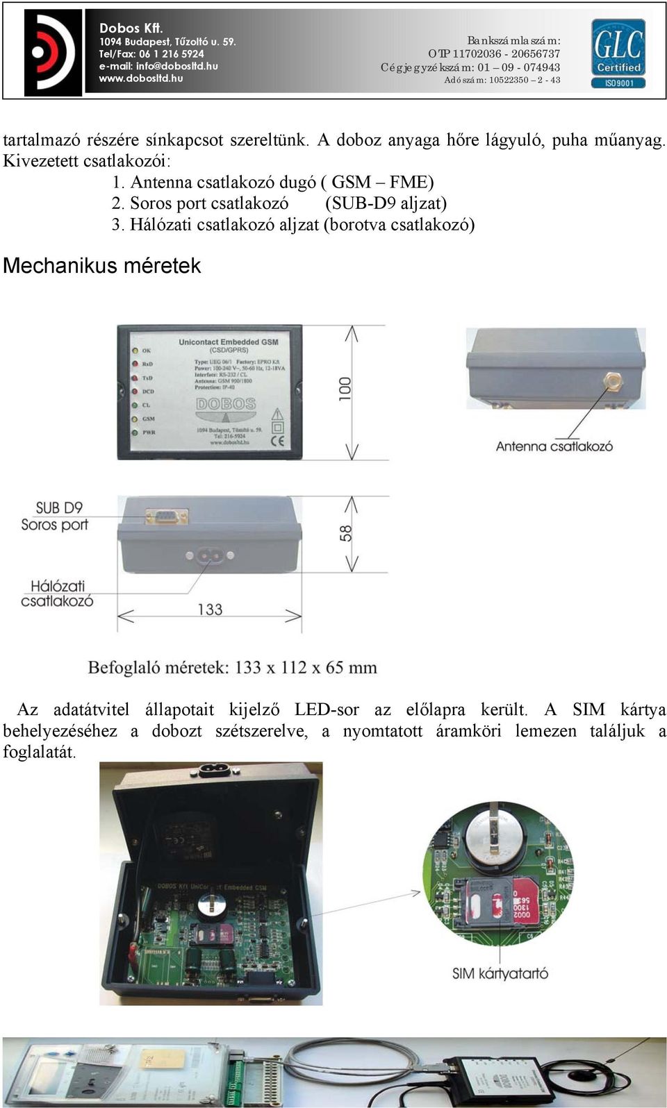 Hálózati csatlakozó aljzat (borotva csatlakozó) Mechanikus méretek Az adatátvitel állapotait kijelző