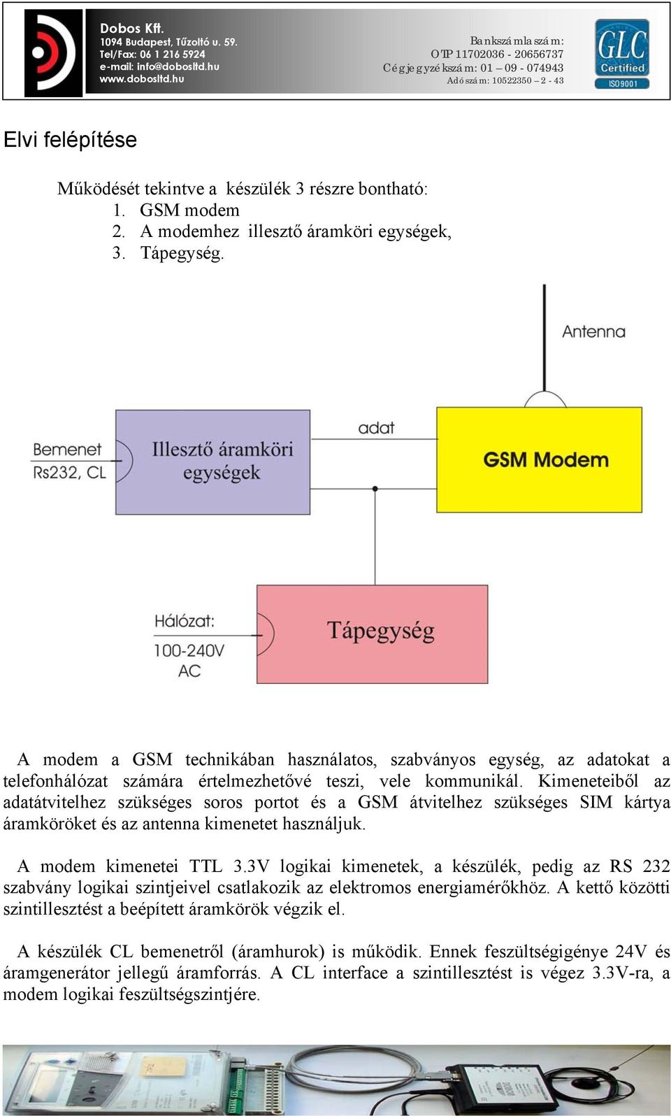 Kimeneteiből az adatátvitelhez szükséges soros portot és a GSM átvitelhez szükséges SIM kártya áramköröket és az antenna kimenetet használjuk. A modem kimenetei TTL 3.