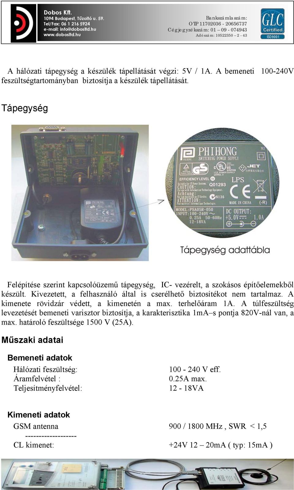 A kimenete rövidzár védett, a kimenetén a max. terhelőáram 1A. A túlfeszültség levezetését bemeneti varisztor biztosítja, a karakterisztika 1mA s pontja 820V-nál van, a max.