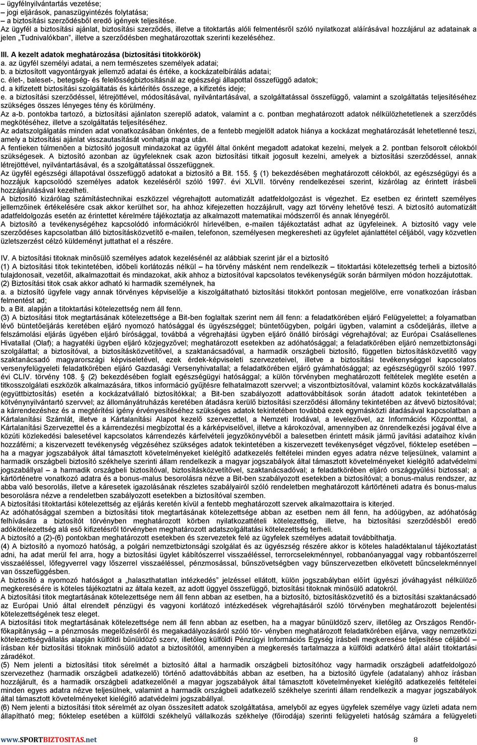 meghatározottak szerinti kezeléséhez. III. A kezelt adatok meghatározása (biztosítási titokkörök) a. az ügyfél személyi adatai, a nem természetes személyek adatai; b.