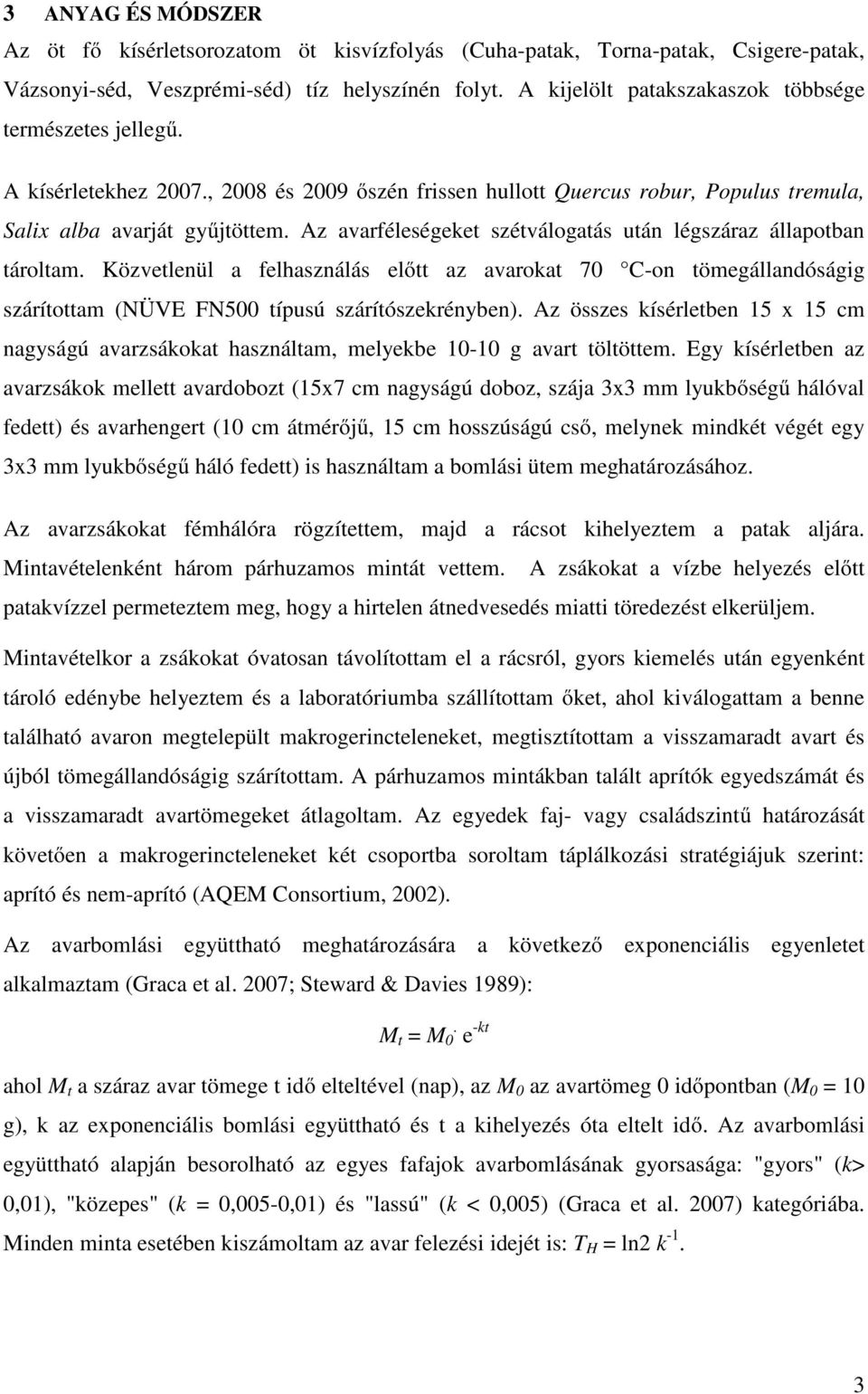 Az avarféleségeket szétválogatás után légszáraz állapotban tároltam. Közvetlenül a felhasználás előtt az avarokat 70 C-on tömegállandóságig szárítottam (NÜVE FN500 típusú szárítószekrényben).