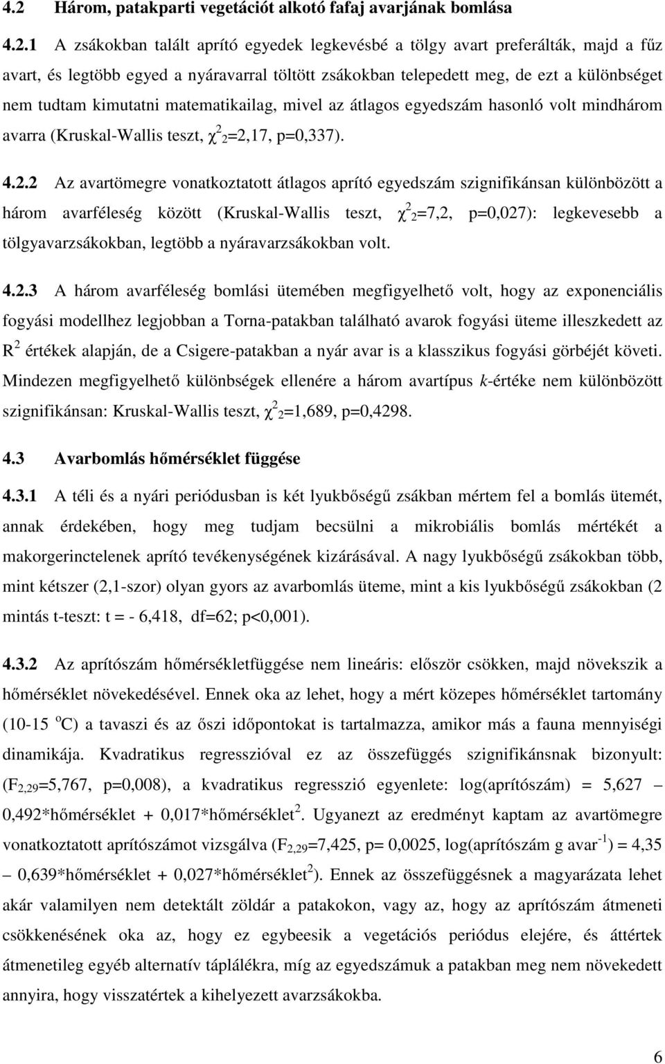 2=2,17, p=0,337). 4.2.2 Az avartömegre vonatkoztatott átlagos aprító egyedszám szignifikánsan különbözött a három avarféleség között (Kruskal-Wallis teszt, χ 2 2=7,2, p=0,027): legkevesebb a