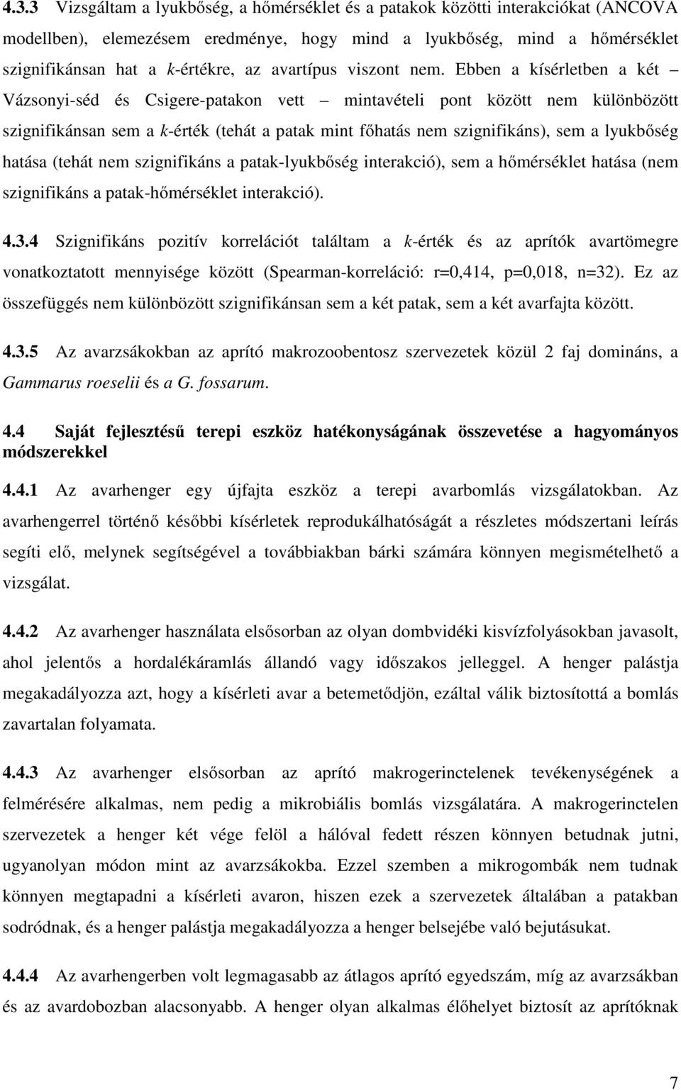 Ebben a kísérletben a két Vázsonyi-séd és Csigere-patakon vett mintavételi pont között nem különbözött szignifikánsan sem a k-érték (tehát a patak mint főhatás nem szignifikáns), sem a lyukbőség