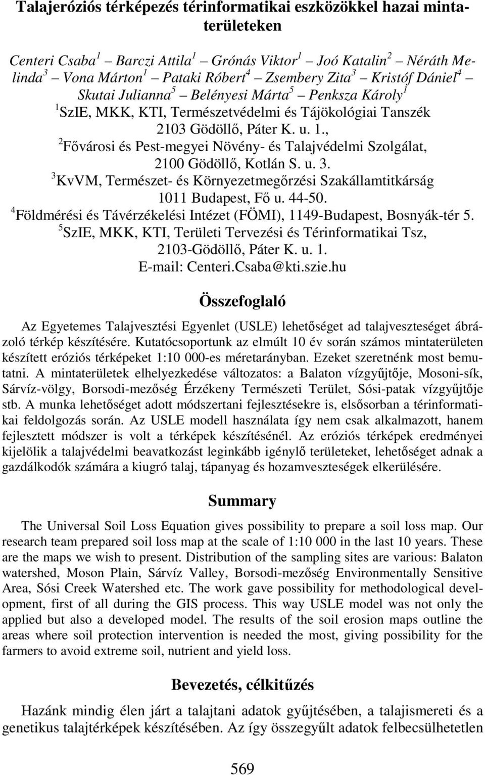 u. 3. 3 KvVM, Természet- és Környezetmegőrzési Szakállamtitkárság 1011 Budapest, Fő u. 44-50. 4 Földmérési és Távérzékelési Intézet (FÖMI), 1149-Budapest, Bosnyák-tér 5.