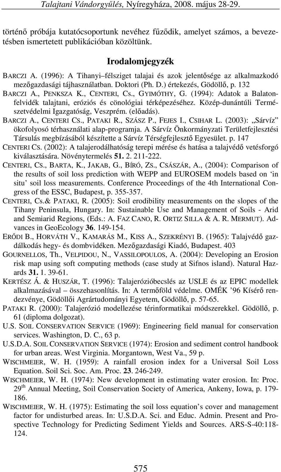 (1994): Adatok a Balatonfelvidék talajtani, eróziós és cönológiai térképezéséhez. Közép-dunántúli Természetvédelmi Igazgatóság, Veszprém. (előadás). BARCZI A., CENTERI CS., PATAKI R., SZÁSZ P.