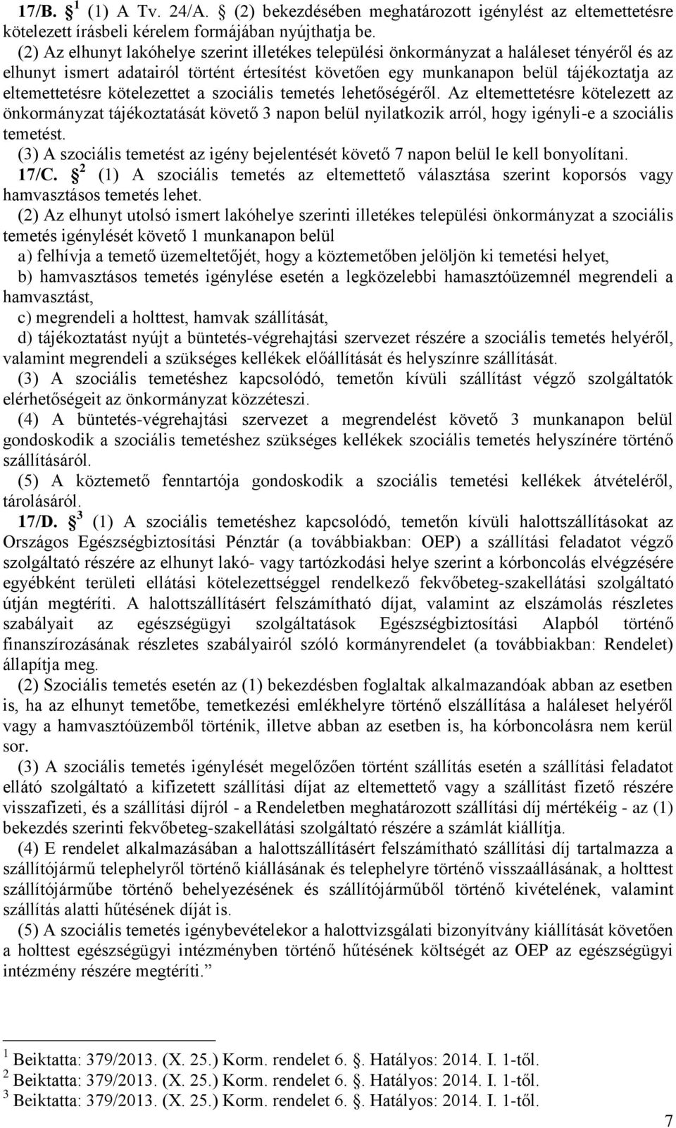 kötelezettet a szociális temetés lehetőségéről. Az eltemettetésre kötelezett az önkormányzat tájékoztatását követő 3 napon belül nyilatkozik arról, hogy igényli-e a szociális temetést.