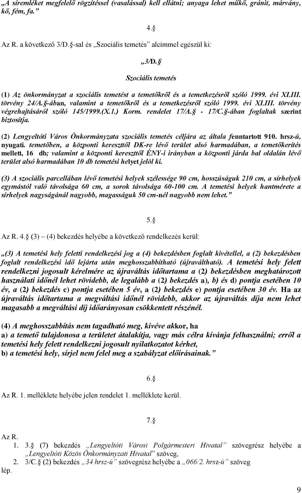 -ában, valamint a temetőkről és a temetkezésről szóló 1999. évi XLIII. törvény végrehajtásáról szóló 145/1999.(X.1.) Korm. rendelet 17/A. - 17/C. -ában foglaltak szerint biztosítja.