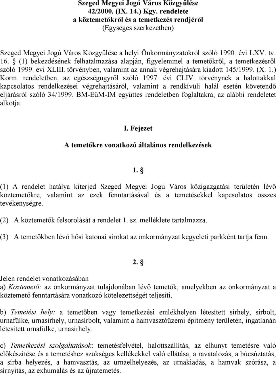 (1) bekezdésének felhatalmazása alapján, figyelemmel a temetőkről, a temetkezésről szóló 1999. évi XLIII. törvényben, valamint az annak végrehajtására kiadott 145/1999. (X. 1.) Korm.