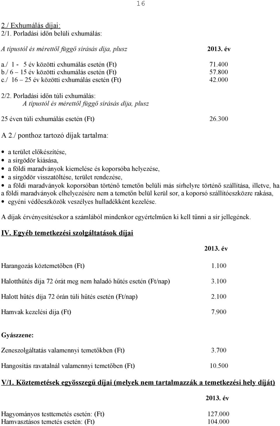 Porladási időn túli exhumálás: A típustól és mérettől függő sírásás díja, plusz 25 éven túli exhumálás esetén (Ft) 1,7 26.300 A 2.