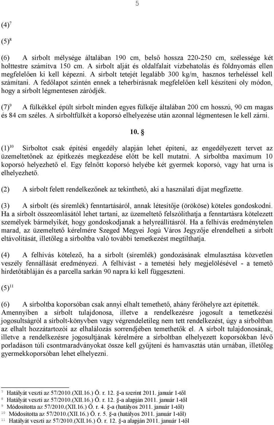 A fedőlapot szintén ennek a teherbírásnak megfelelően kell készíteni oly módon, hogy a sírbolt légmentesen záródjék.