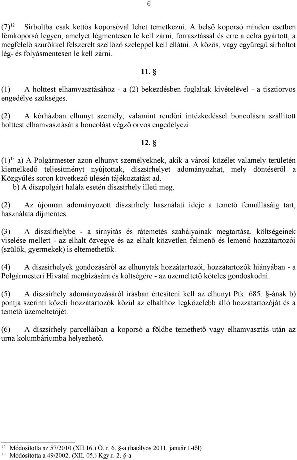 A közös, vagy együregű sírboltot lég- és folyásmentesen le kell zárni. 11. (1) A holttest elhamvasztásához - a (2) bekezdésben foglaltak kivételével - a tisztiorvos engedélye szükséges.