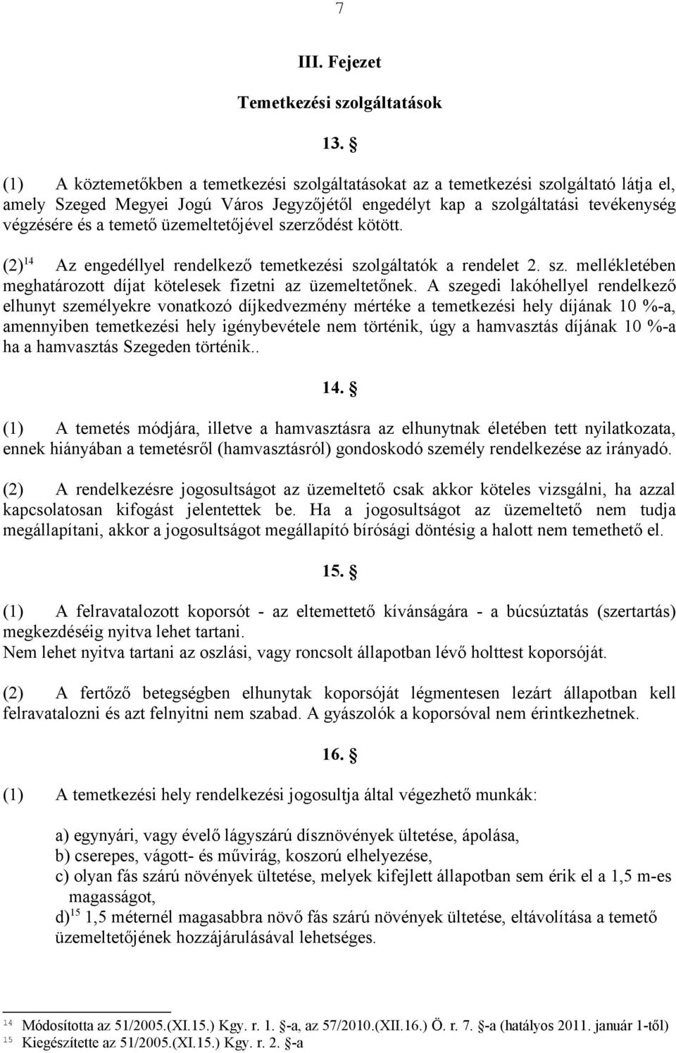 üzemeltetőjével szerződést kötött. (2) 14 Az engedéllyel rendelkező temetkezési szolgáltatók a rendelet 2. sz. mellékletében meghatározott díjat kötelesek fizetni az üzemeltetőnek.