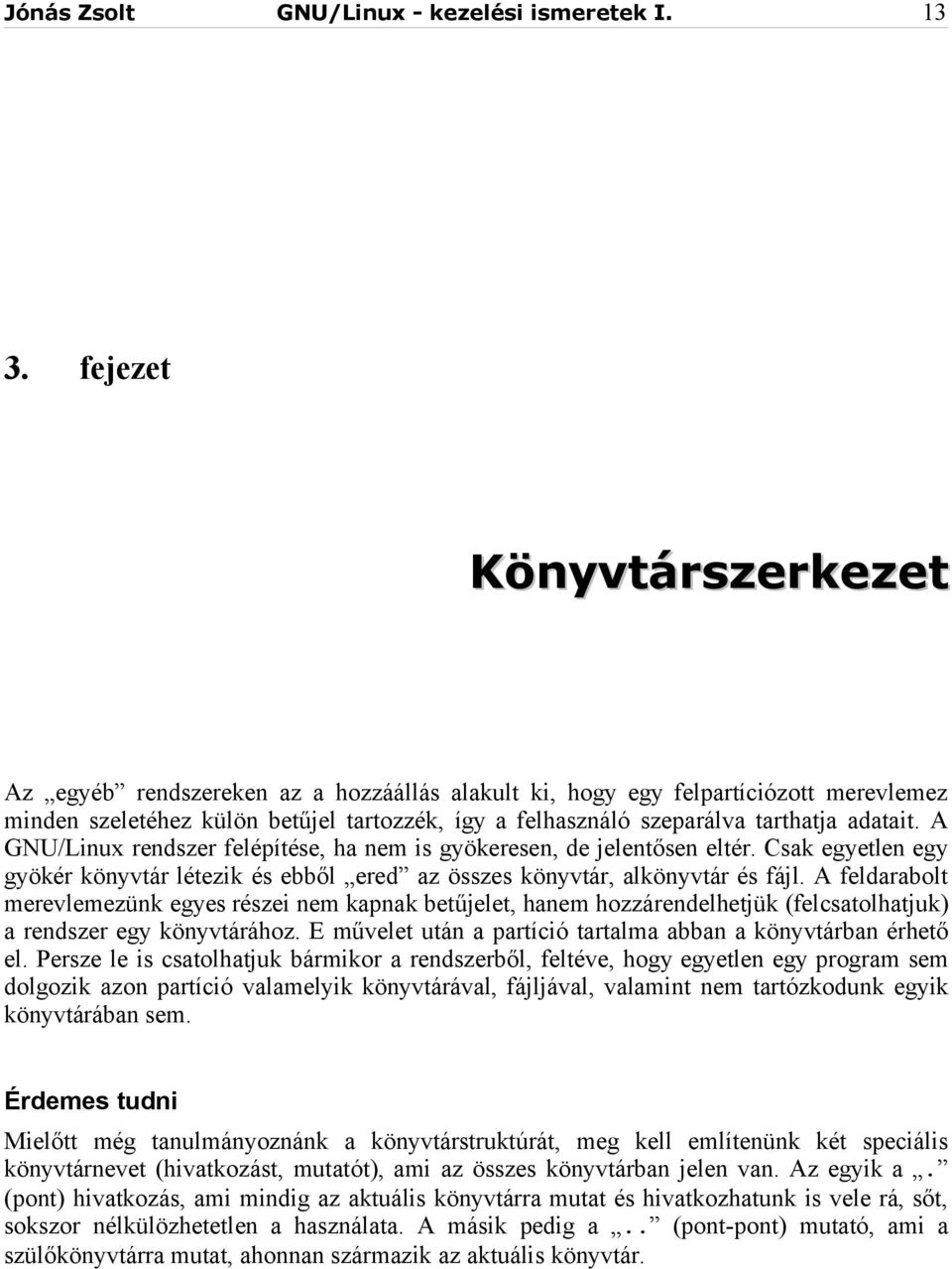 adatait. A GNU/Linux rendszer felépítése, ha nem is gyökeresen, de jelentősen eltér. Csak egyetlen egy gyökér könyvtár létezik és ebből ered az összes könyvtár, alkönyvtár és fájl.