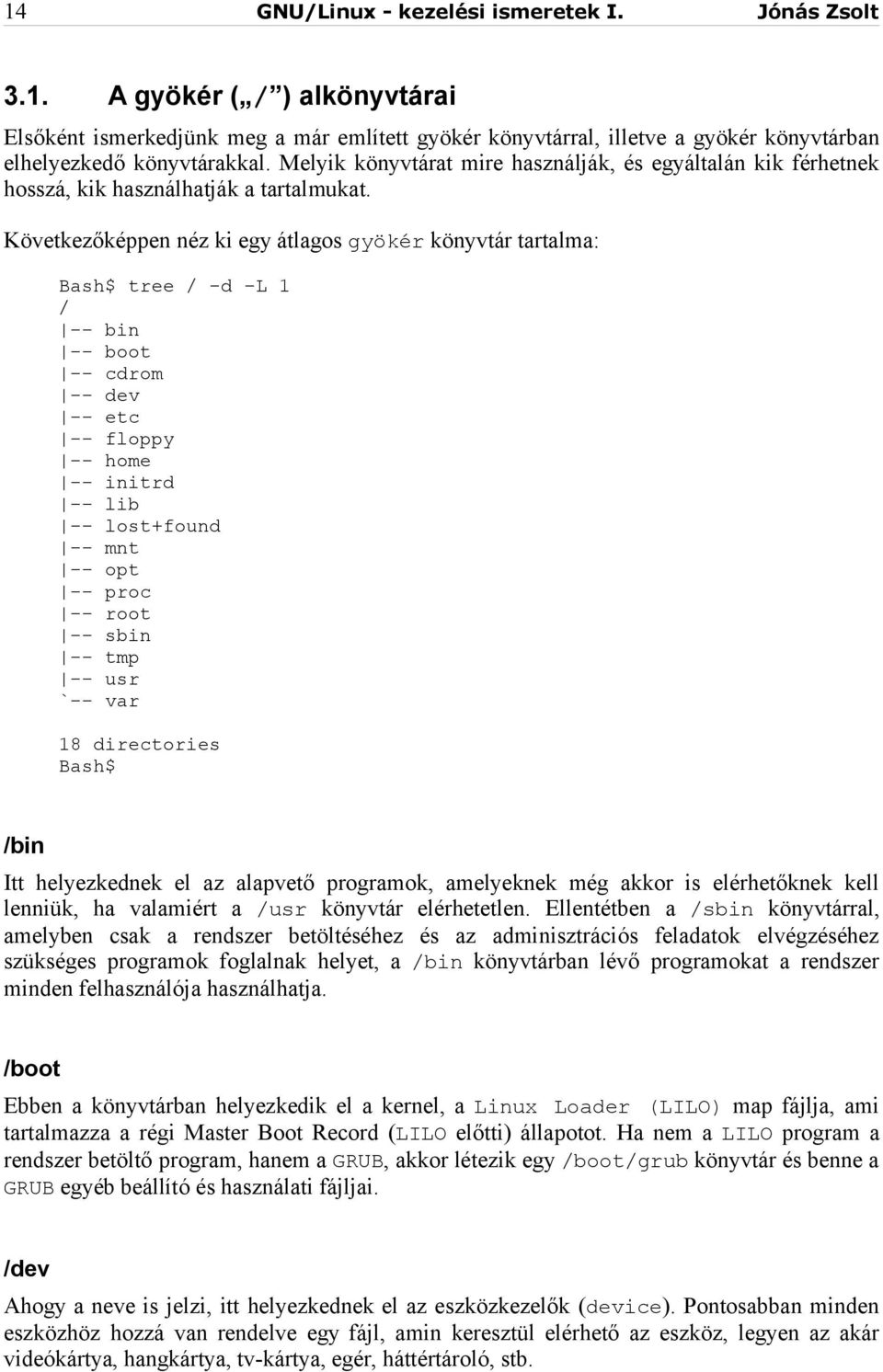 Következőképpen néz ki egy átlagos gyökér könyvtár tartalma: tree / -d L 1 / -- bin -- boot -- cdrom -- dev -- etc -- floppy -- home -- initrd -- lib -- lost+found -- mnt -- opt -- proc -- root --