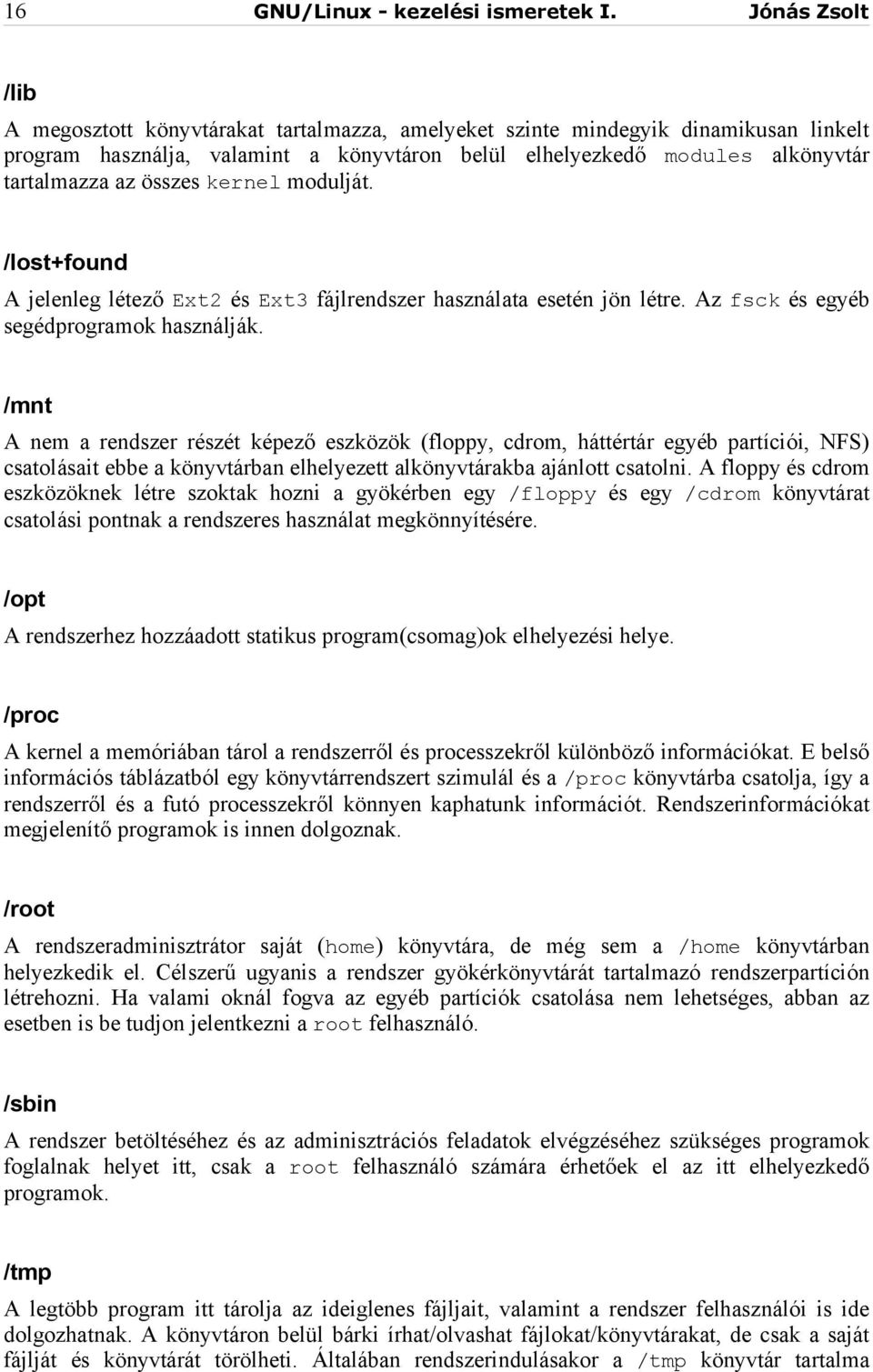 összes kernel modulját. /lost+found A jelenleg létező Ext2 és Ext3 fájlrendszer használata esetén jön létre. Az fsck és egyéb segédprogramok használják.