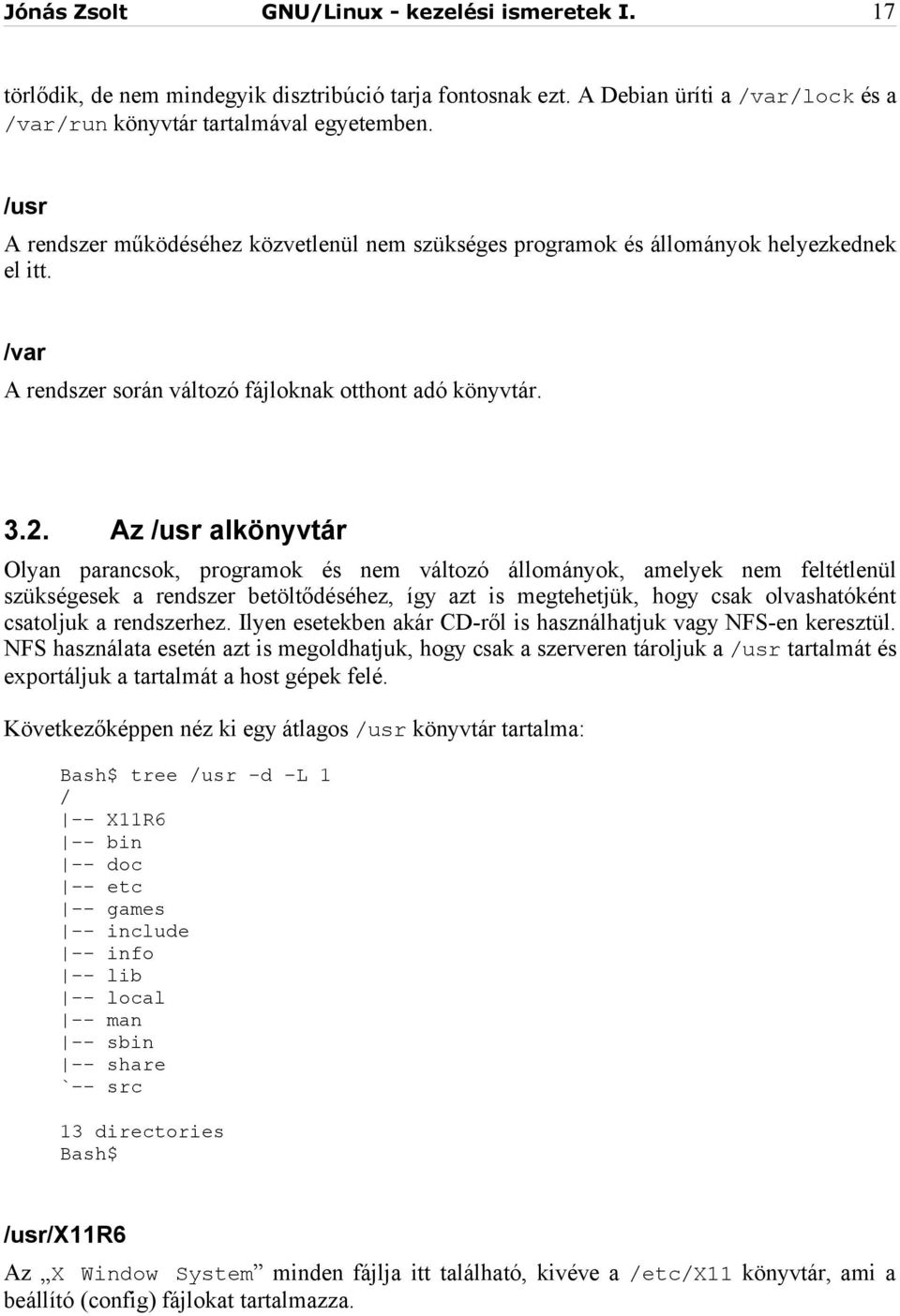 Az /usr alkönyvtár Olyan parancsok, programok és nem változó állományok, amelyek nem feltétlenül szükségesek a rendszer betöltődéséhez, így azt is megtehetjük, hogy csak olvashatóként csatoljuk a