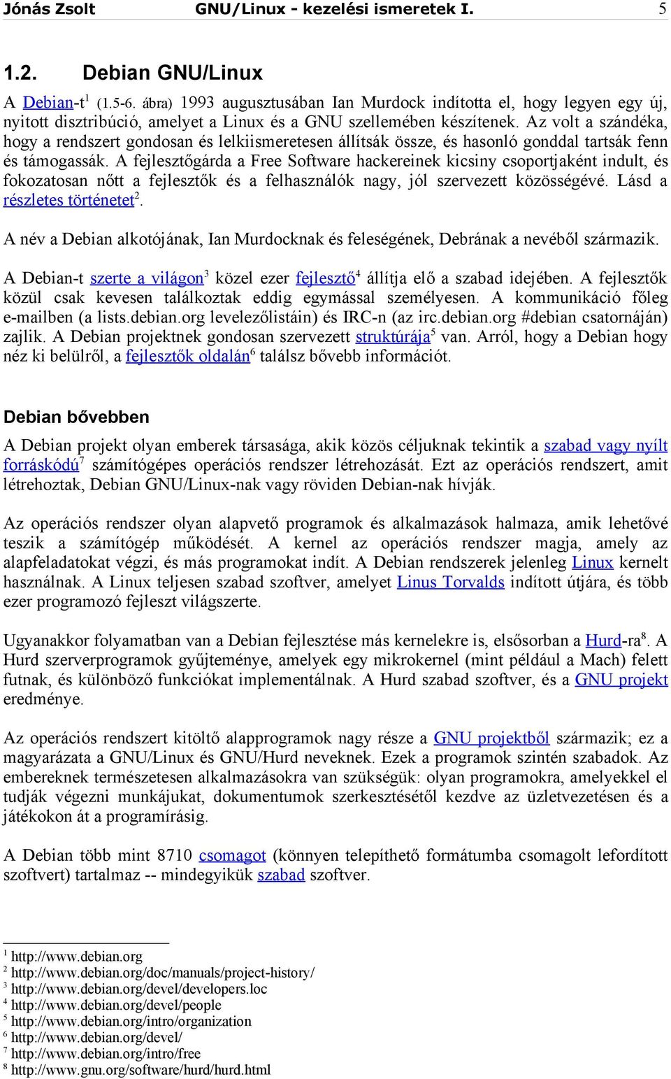 Az volt a szándéka, hogy a rendszert gondosan és lelkiismeretesen állítsák össze, és hasonló gonddal tartsák fenn és támogassák.