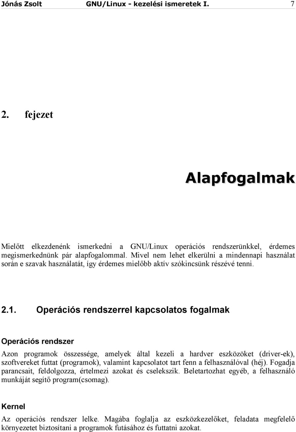 Operációs rendszerrel kapcsolatos fogalmak Operációs rendszer Azon programok összessége, amelyek által kezeli a hardver eszközöket (driver-ek), szoftvereket futtat (programok), valamint kapcsolatot