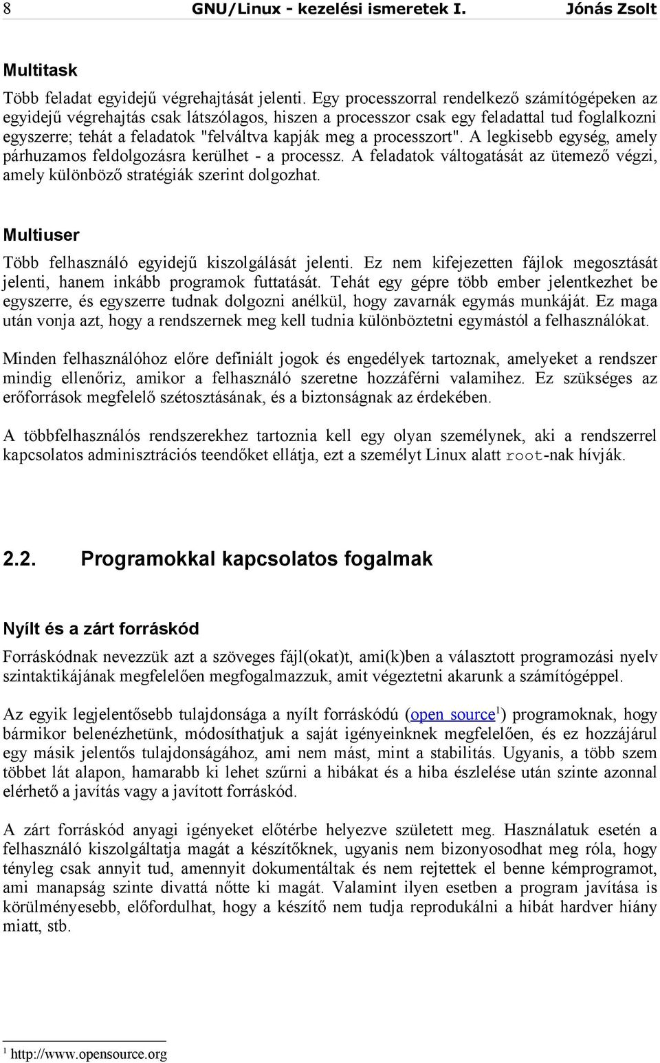 processzort". A legkisebb egység, amely párhuzamos feldolgozásra kerülhet - a processz. A feladatok váltogatását az ütemező végzi, amely különböző stratégiák szerint dolgozhat.