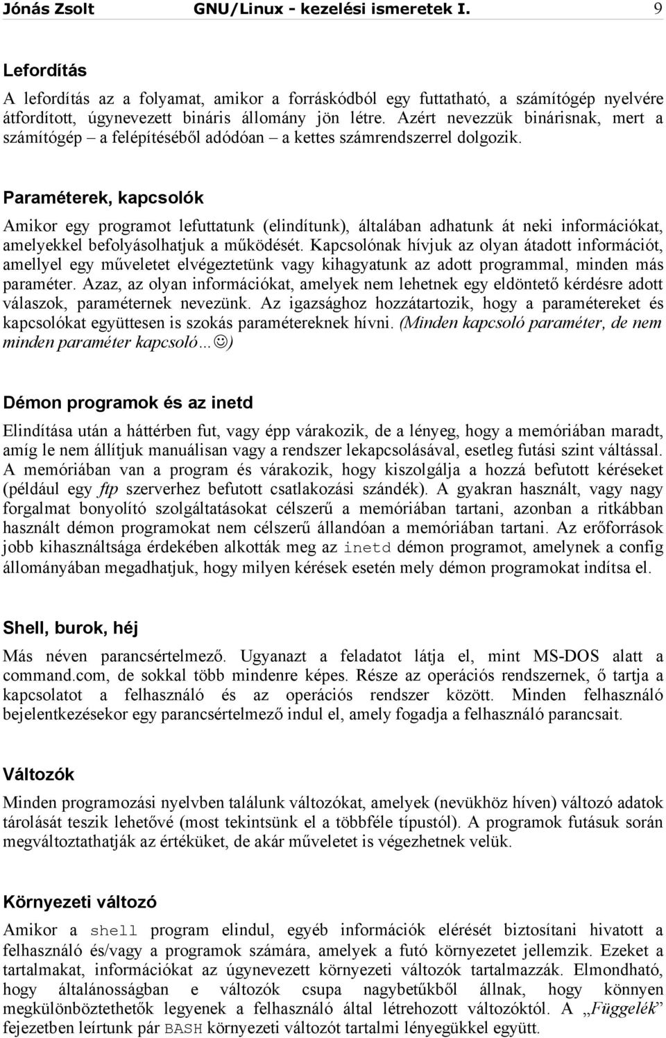 Paraméterek, kapcsolók Amikor egy programot lefuttatunk (elindítunk), általában adhatunk át neki információkat, amelyekkel befolyásolhatjuk a működését.