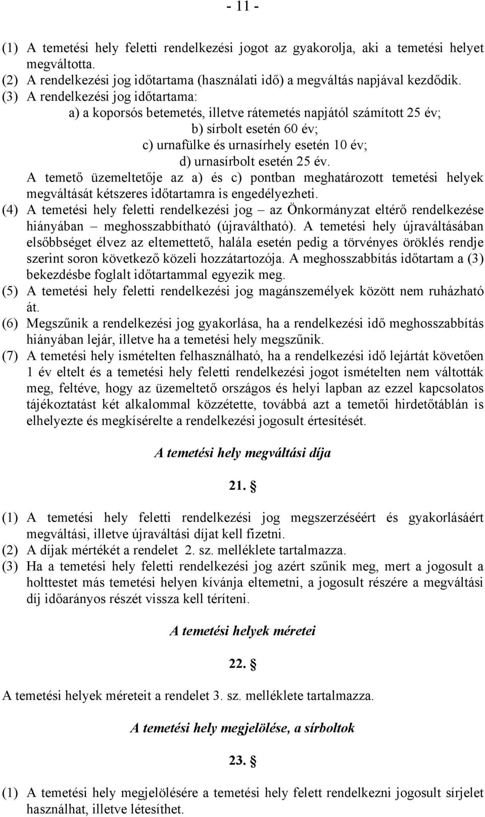 A temető üzemeltetője az a) és c) pontban meghatározott temetési helyek megváltását kétszeres időtartamra is engedélyezheti.