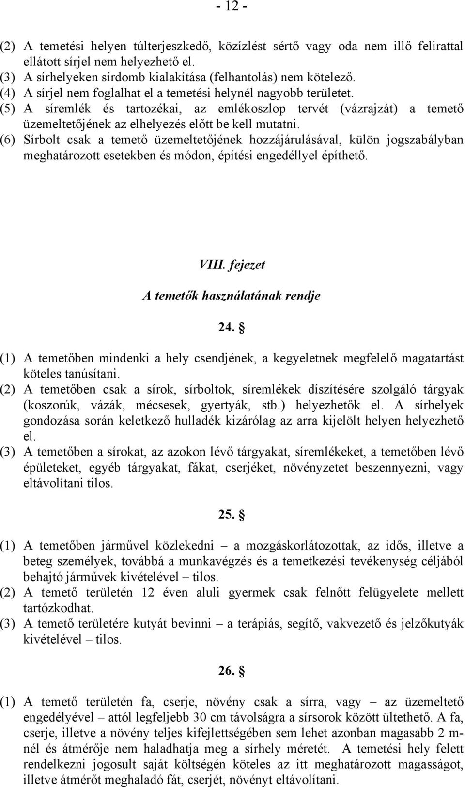 (6) Sírbolt csak a temető üzemeltetőjének hozzájárulásával, külön jogszabályban meghatározott esetekben és módon, építési engedéllyel építhető. VIII. fejezet A temetők használatának rendje 24.