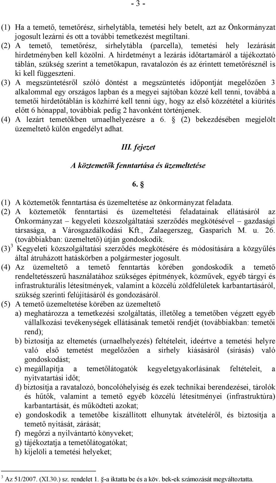 A hirdetményt a lezárás időtartamáról a tájékoztató táblán, szükség szerint a temetőkapun, ravatalozón és az érintett temetőrésznél is ki kell függeszteni.