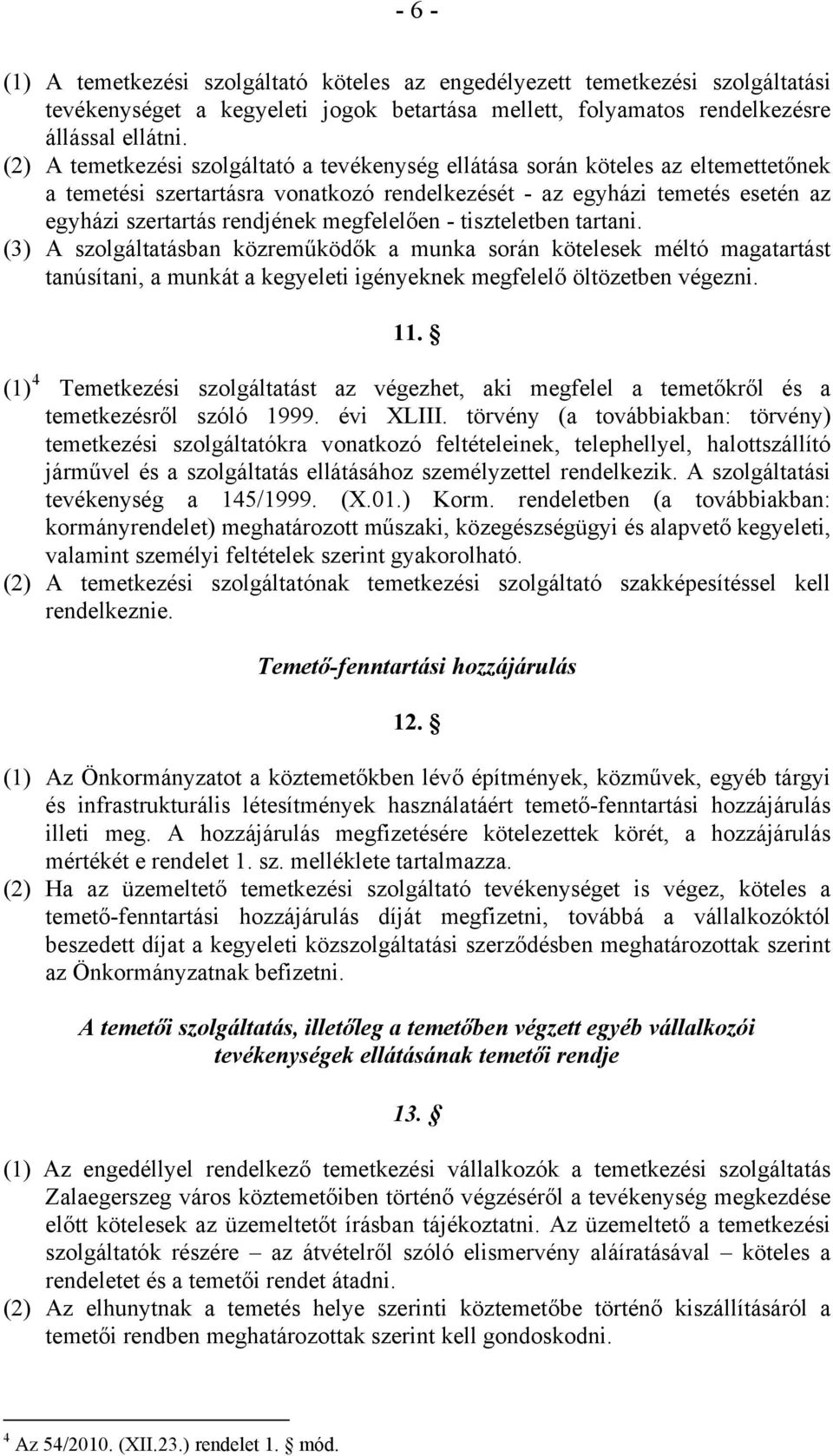 megfelelően - tiszteletben tartani. (3) A szolgáltatásban közreműködők a munka során kötelesek méltó magatartást tanúsítani, a munkát a kegyeleti igényeknek megfelelő öltözetben végezni. 11.