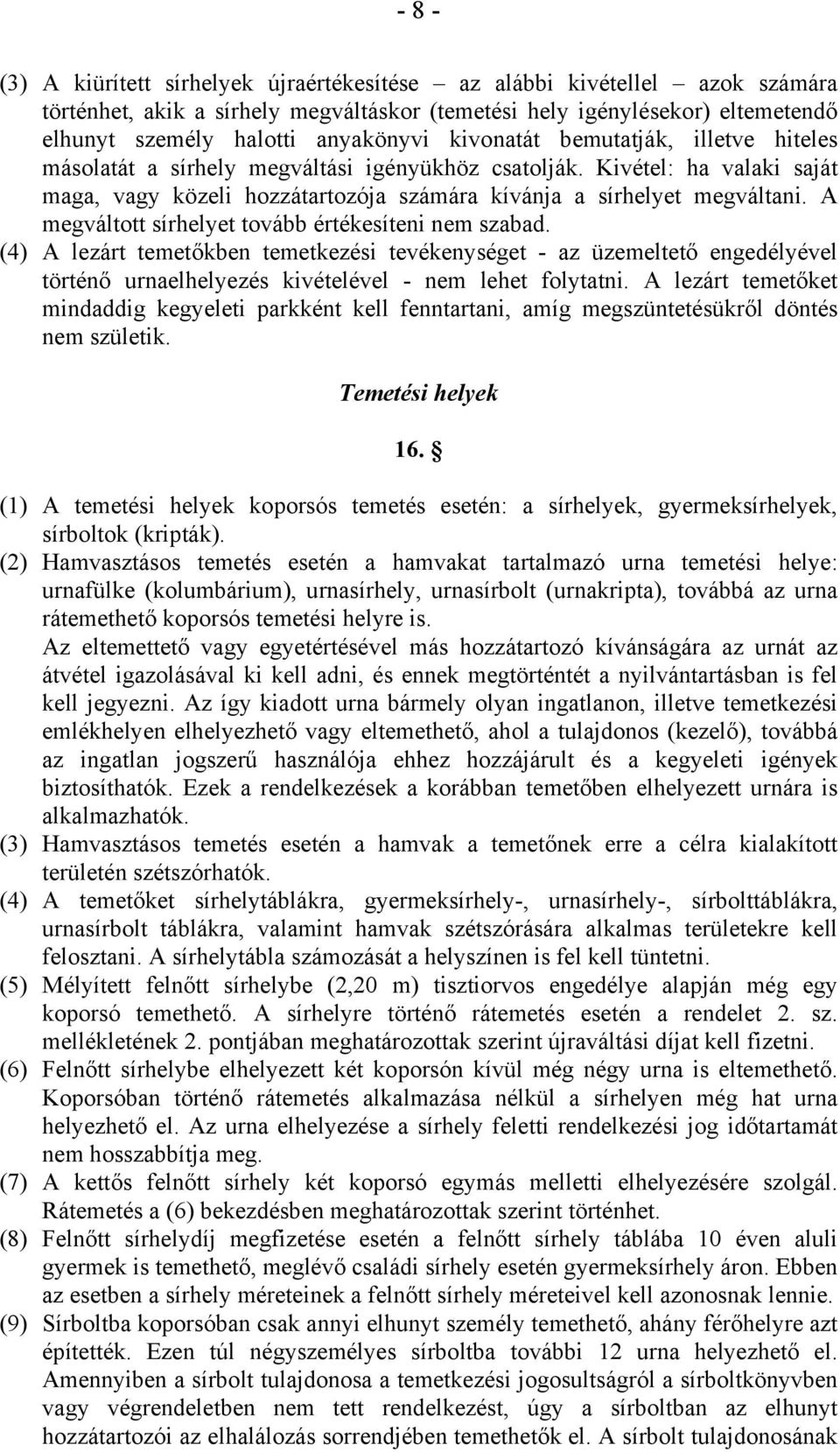 A megváltott sírhelyet tovább értékesíteni nem szabad. (4) A lezárt temetőkben temetkezési tevékenységet - az üzemeltető engedélyével történő urnaelhelyezés kivételével - nem lehet folytatni.