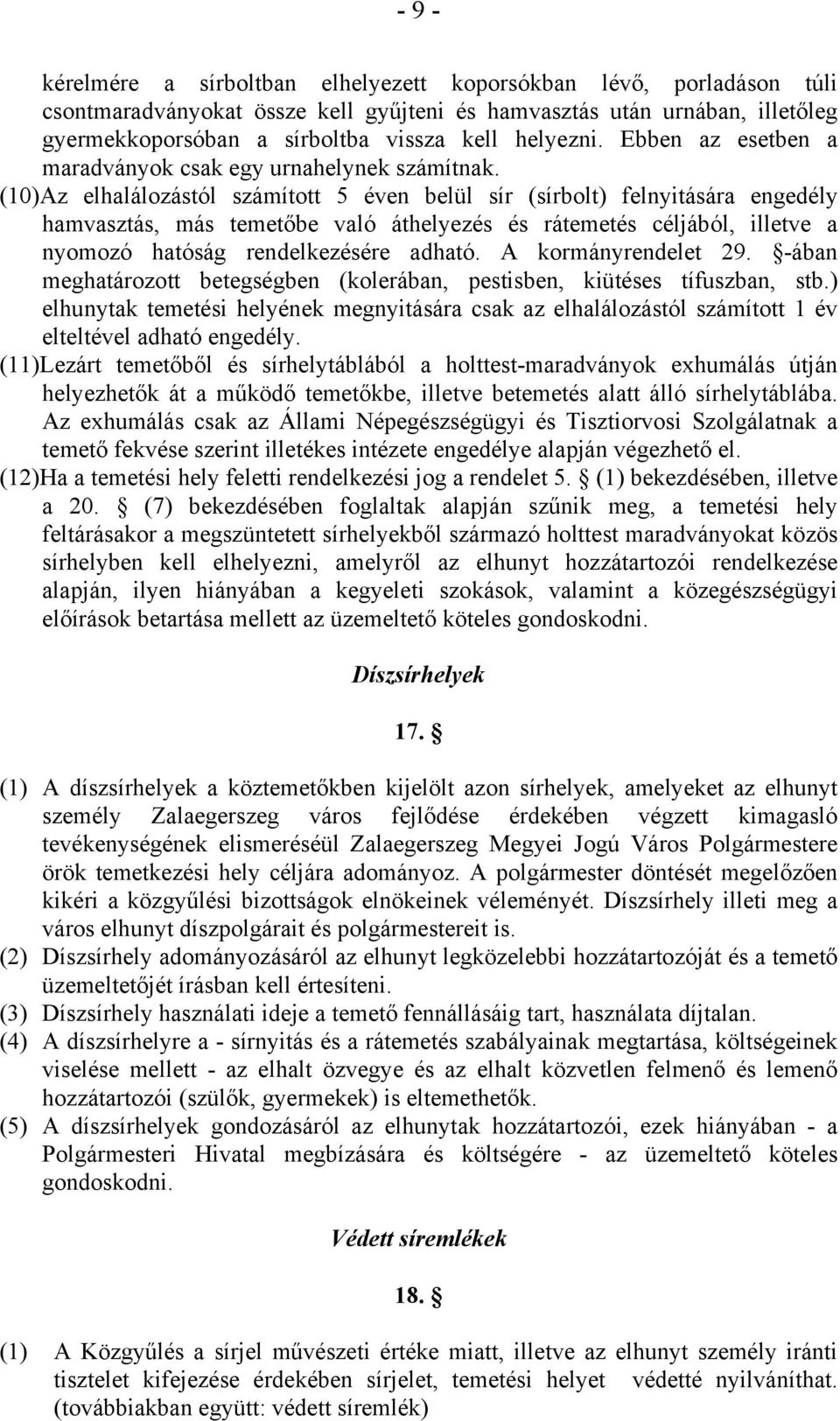 (10)Az elhalálozástól számított 5 éven belül sír (sírbolt) felnyitására engedély hamvasztás, más temetőbe való áthelyezés és rátemetés céljából, illetve a nyomozó hatóság rendelkezésére adható.