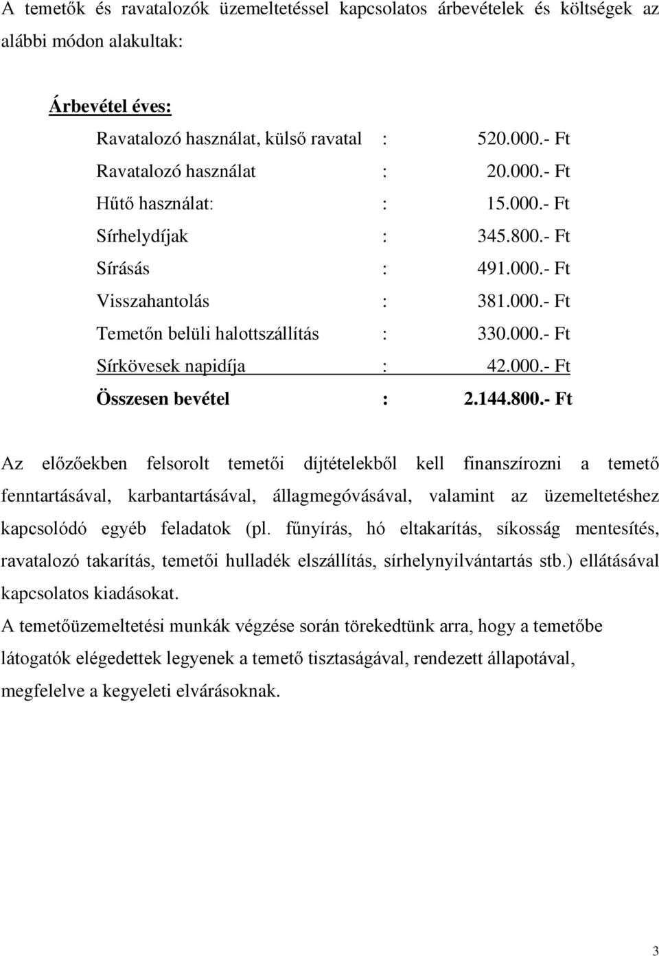 144.800.- Ft Az előzőekben felsorolt temetői díjtételekből kell finanszírozni a temető fenntartásával, karbantartásával, állagmegóvásával, valamint az üzemeltetéshez kapcsolódó egyéb feladatok (pl.