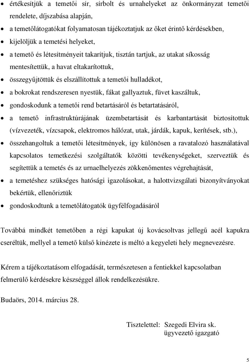 rendszeresen nyestük, fákat gallyaztuk, füvet kaszáltuk, gondoskodunk a temetői rend betartásáról és betartatásáról, a temető infrastruktúrájának üzembetartását és karbantartását biztosítottuk