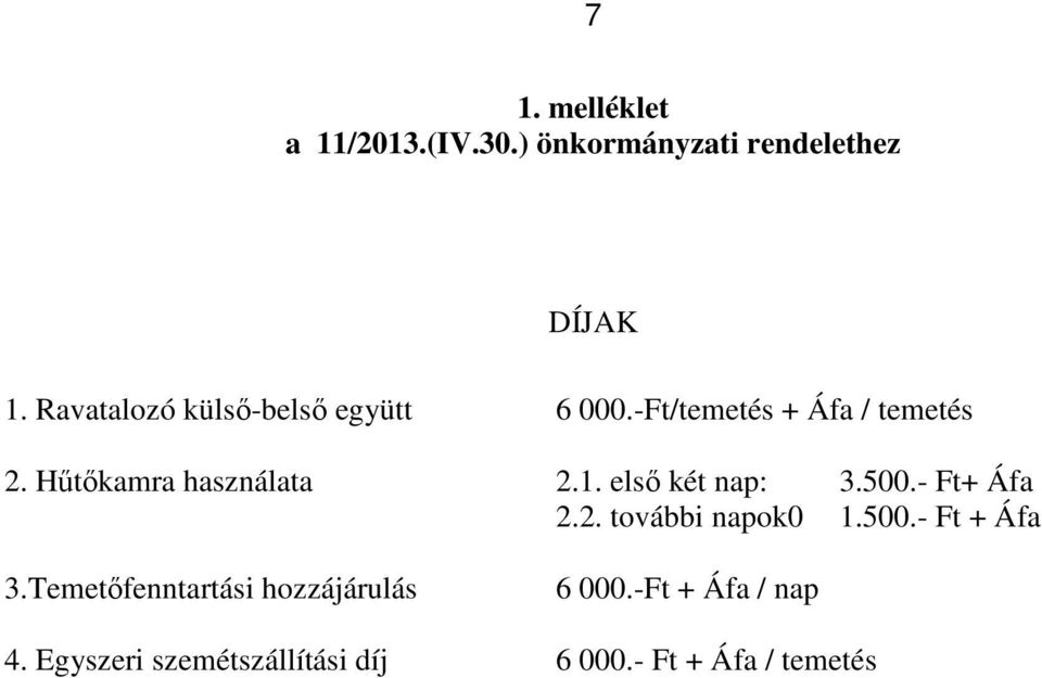 Hűtőkamra használata 2.1. első két nap: 3.500.- Ft+ Áfa 2.2. további napok0 1.500.- Ft + Áfa 3.