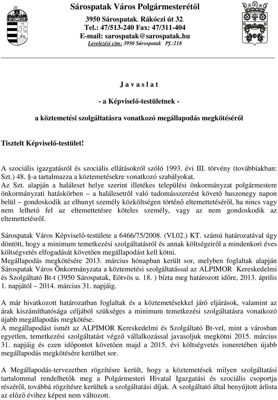 A szociális igazgatásról és szociális ellátásokról szóló 1993. évi III. törvény (továbbiakban: Szt.) 48. -a tartalmazza a köztemetésekre vonatkozó szabályokat. Az Szt.