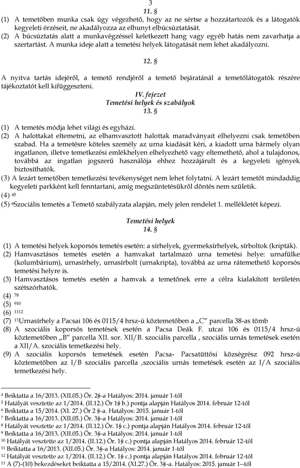 A nyitva tartás idejéről, a temető rendjéről a temető bejáratánál a temetőlátogatók részére tájékoztatót kell kifüggeszteni. IV. fejezet Temetési helyek és szabályok 13.