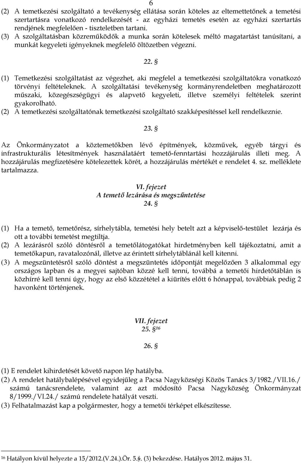 (1) Temetkezési szolgáltatást az végezhet, aki megfelel a temetkezési szolgáltatókra vonatkozó törvényi feltételeknek.