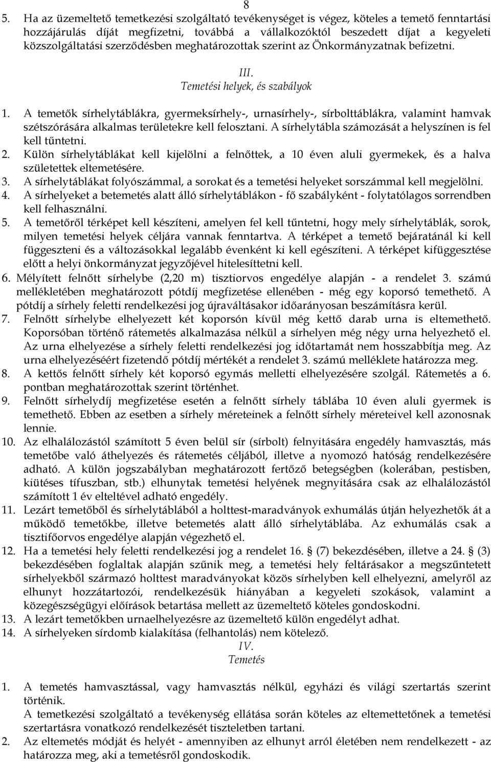 A temetők sírhelytáblákra, gyermeksírhely-, urnasírhely-, sírbolttáblákra, valamint hamvak szétszórására alkalmas területekre kell felosztani.