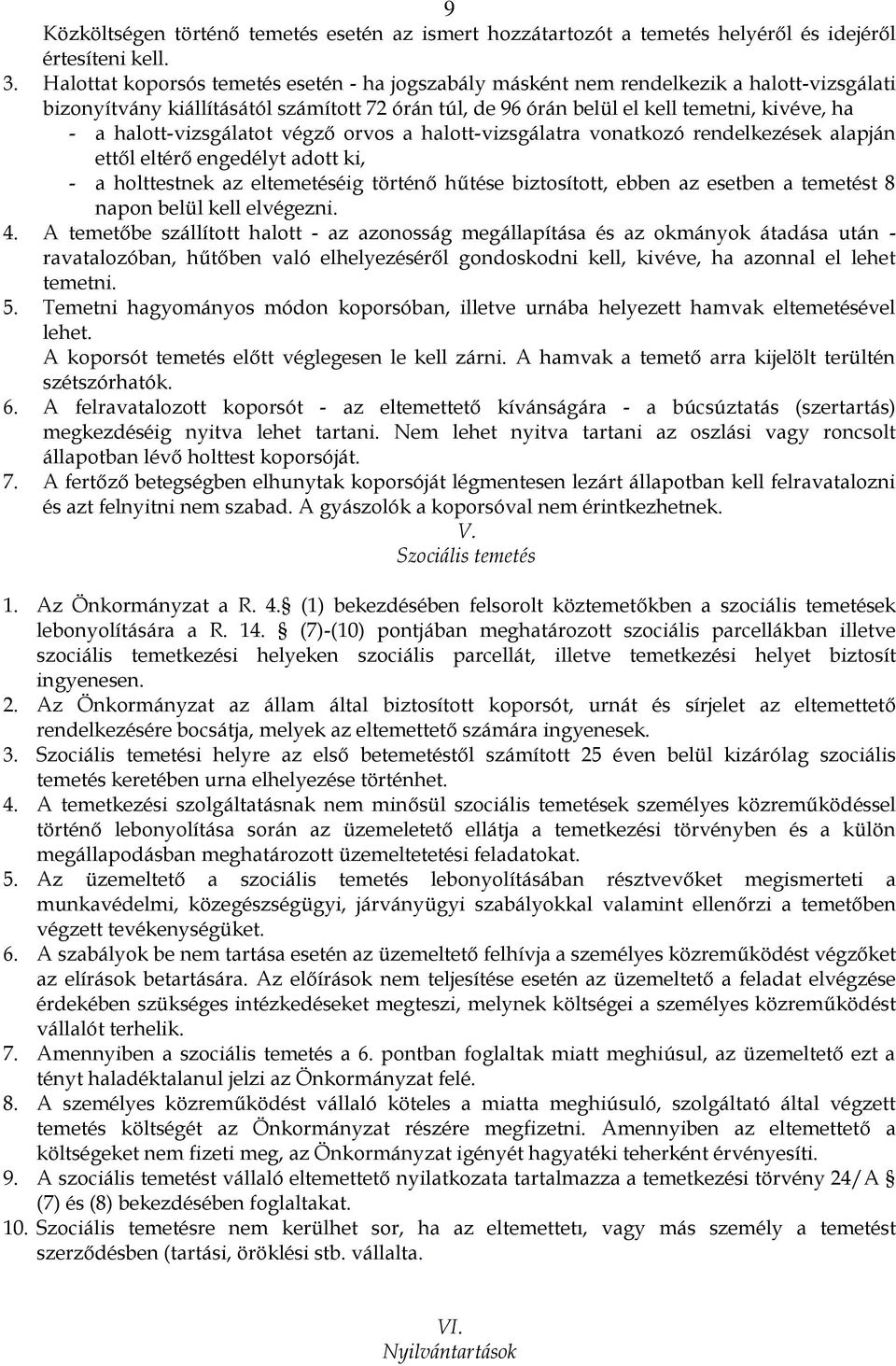 halott-vizsgálatot végző orvos a halott-vizsgálatra vonatkozó rendelkezések alapján ettől eltérő engedélyt adott ki, - a holttestnek az eltemetéséig történő hűtése biztosított, ebben az esetben a