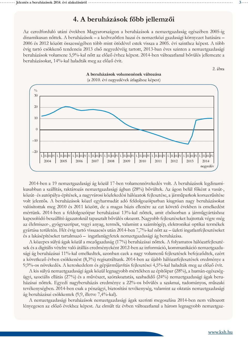 A több évig tartó csökkenő tendencia 213 első negyedévéig tartott, 213-ban éves szinten a nemzetgazdasági beruházások volumene 5,9-kal nőtt az előző évhez képest.