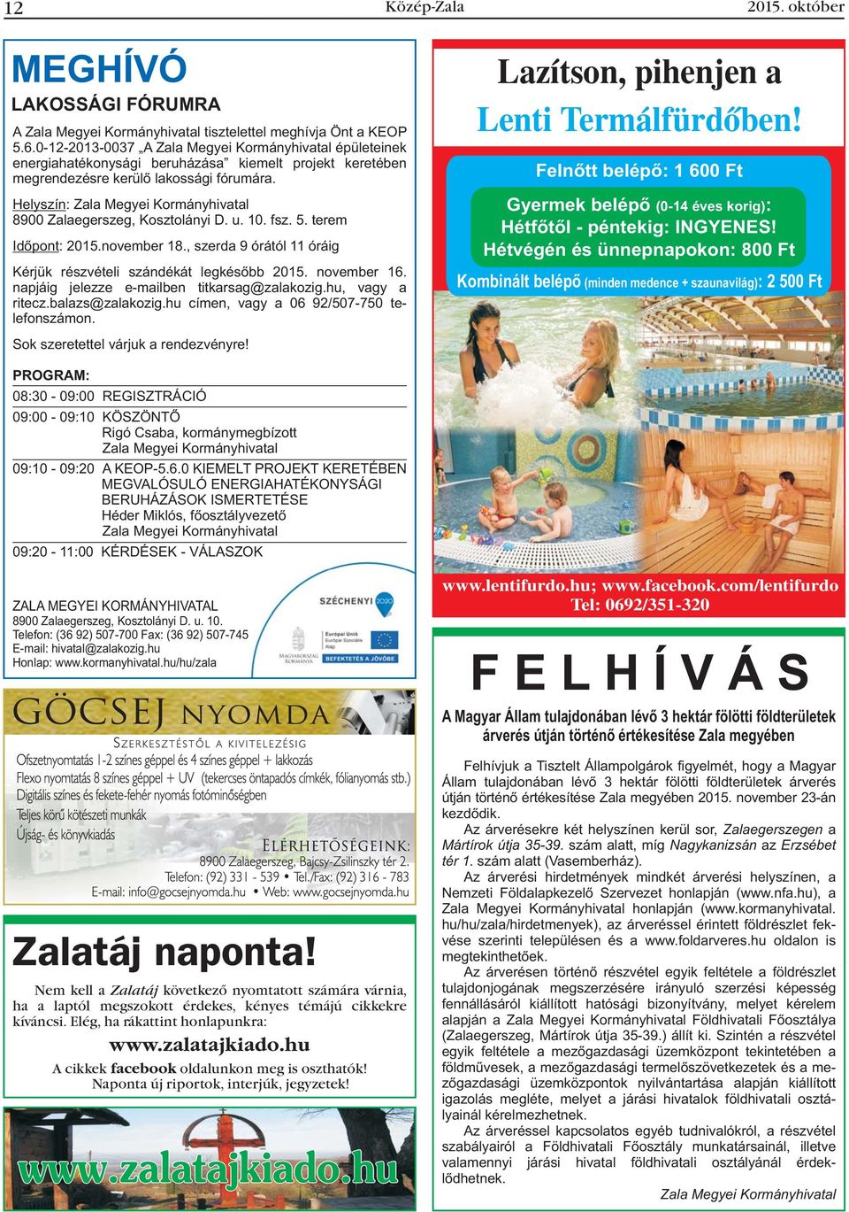 Helyszín: Zala Megyei Kormányhivatal 8900 Zalaegerszeg, Kosztolányi D. u. 10. fsz. 5. terem Idõpont: 2015.november 18., szerda 9 órától 11 óráig Kérjük részvételi szándékát legkésõbb 2015.